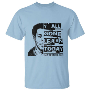 Nat Turner Quote T Shirt Black History Hero Y'all Gone Learn Today TS14 Light Blue Print Your Wear
