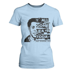 Nat Turner Quote T Shirt For Women Black History Hero Y'all Gone Learn Today TS14 Light Blue Print Your Wear