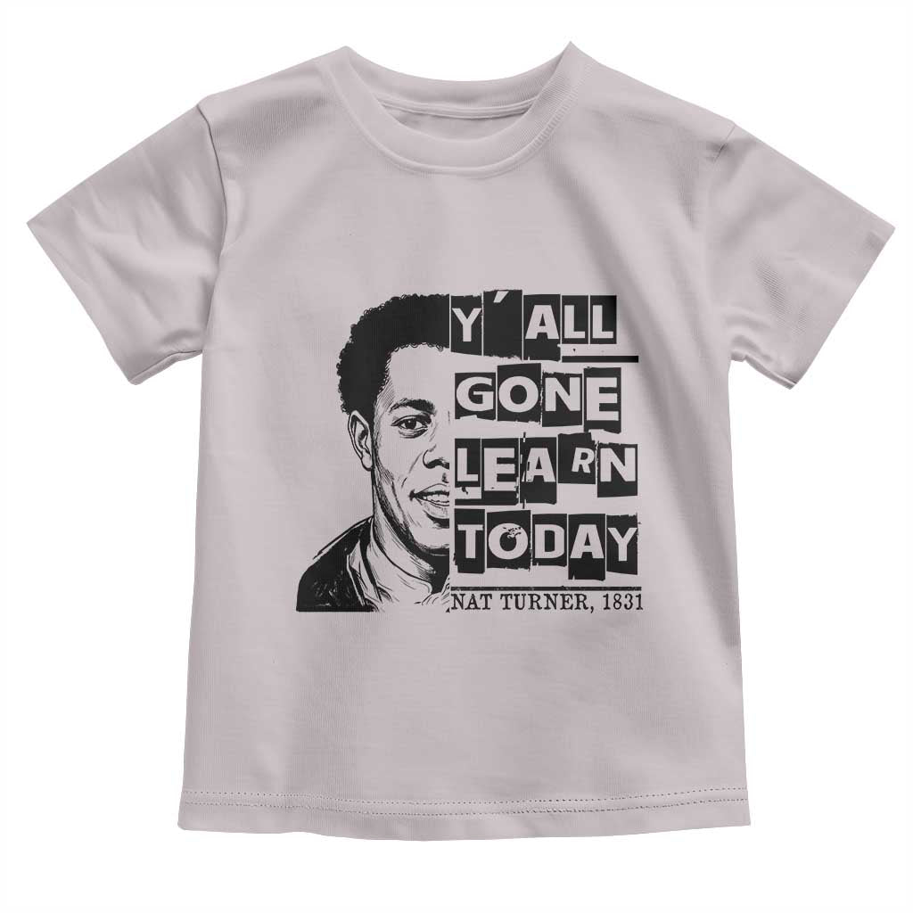 Nat Turner Quote Toddler T Shirt Black History Hero Y'all Gone Learn Today TS14 Ice Gray Print Your Wear