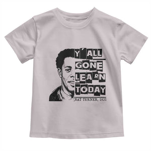Nat Turner Quote Toddler T Shirt Black History Hero Y'all Gone Learn Today TS14 Ice Gray Print Your Wear