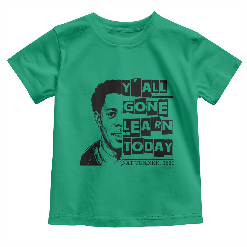 Nat Turner Quote Toddler T Shirt Black History Hero Y'all Gone Learn Today TS14 Irish Green Print Your Wear