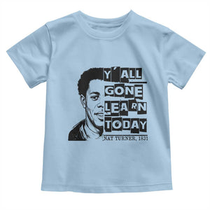 Nat Turner Quote Toddler T Shirt Black History Hero Y'all Gone Learn Today TS14 Light Blue Print Your Wear