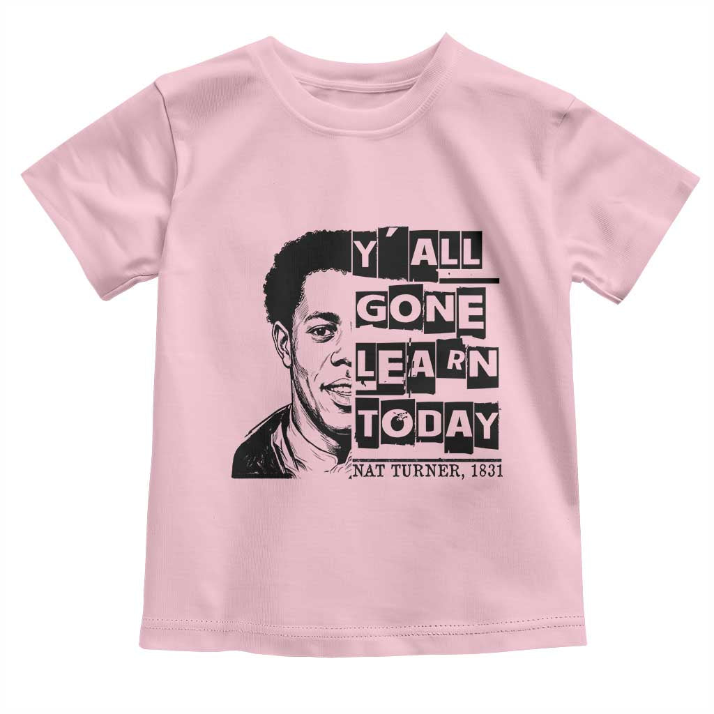 Nat Turner Quote Toddler T Shirt Black History Hero Y'all Gone Learn Today TS14 Light Pink Print Your Wear