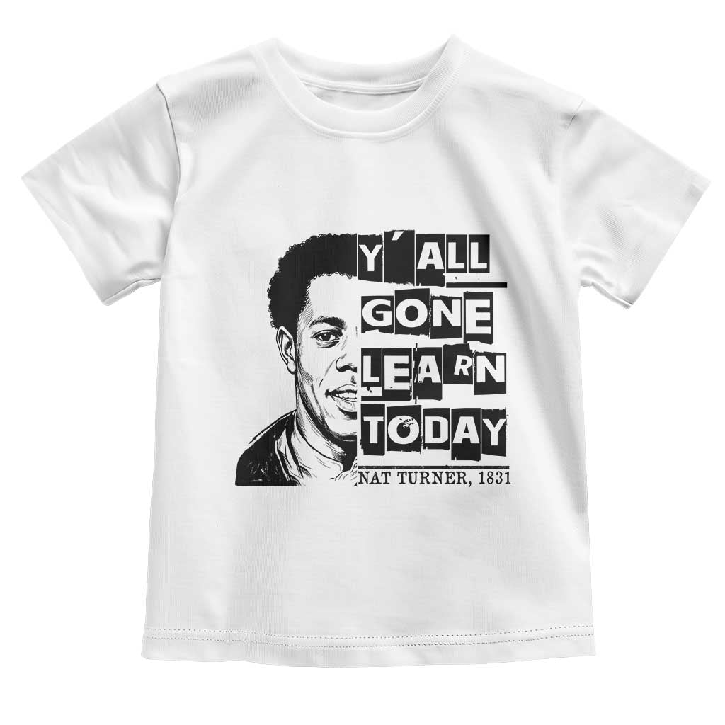Nat Turner Quote Toddler T Shirt Black History Hero Y'all Gone Learn Today TS14 White Print Your Wear
