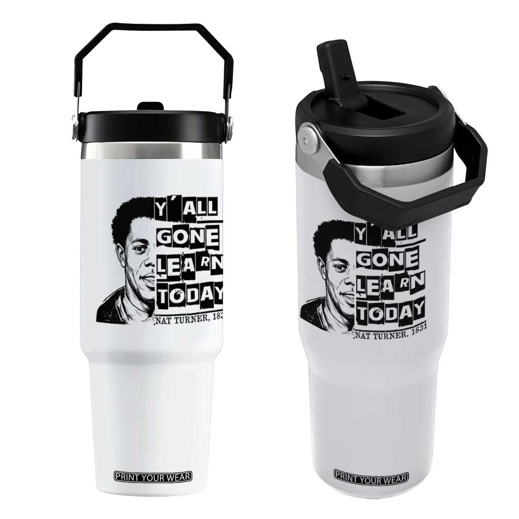 Nat Turner Quote Flip Straw Tumbler Black History Hero Y'all Gone Learn Today TS14 One Size: 30 oz White Print Your Wear