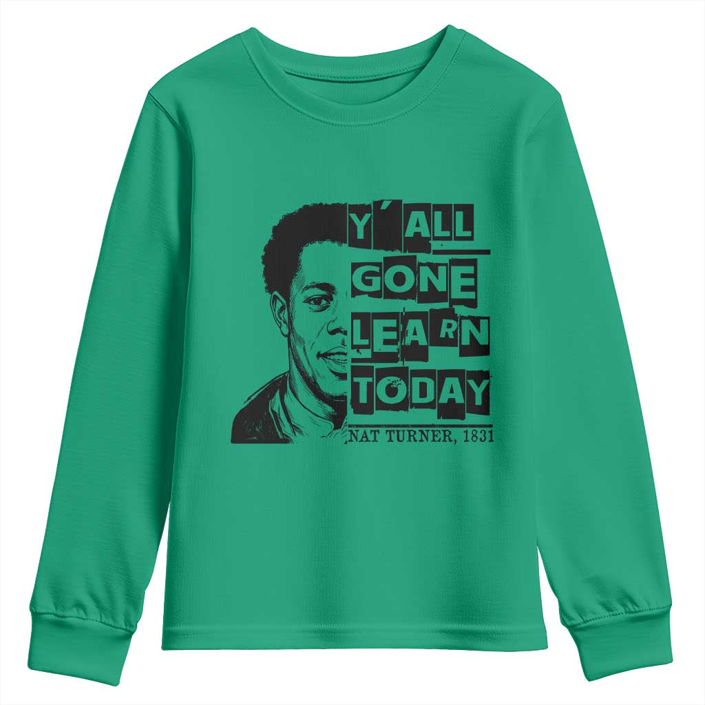 Nat Turner Quote Youth Sweatshirt Black History Hero Y'all Gone Learn Today TS14 Irish Green Print Your Wear