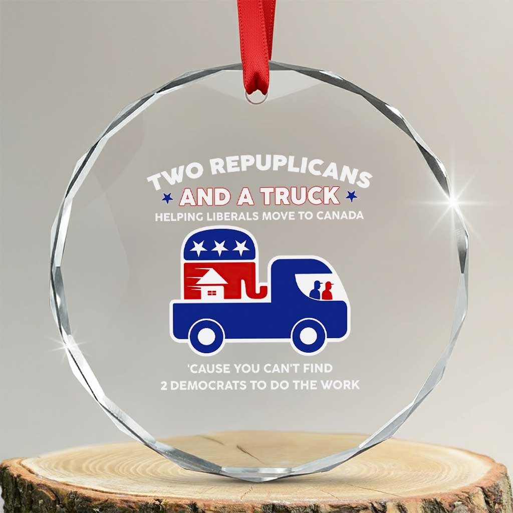 Two Republicans And A Truck Helping Liberals Move To Canada Crystal Glass Ornament Funny Elephant Red White and Blue Sarcastic Political TS02 Transparent Glass 3'' Circle Print Your Wear