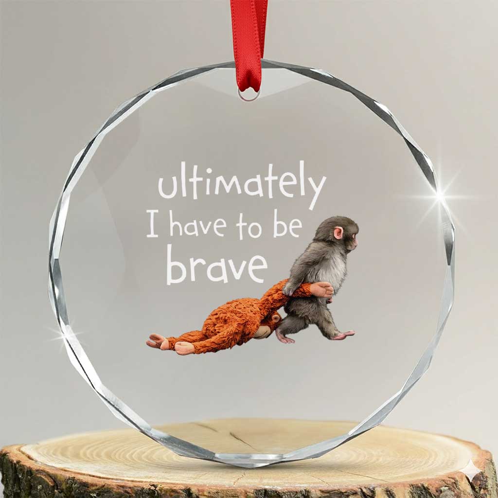 Ultimate I Have To Be Brave Baby Monkey Punch Crystal Glass Ornament TS11 Transparent Glass 3'' Circle Print Your Wear