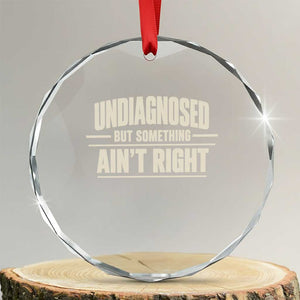 Undiagnosed But Something Ain't Right Crystal Glass Ornament Funny Sarcastic Bold Text