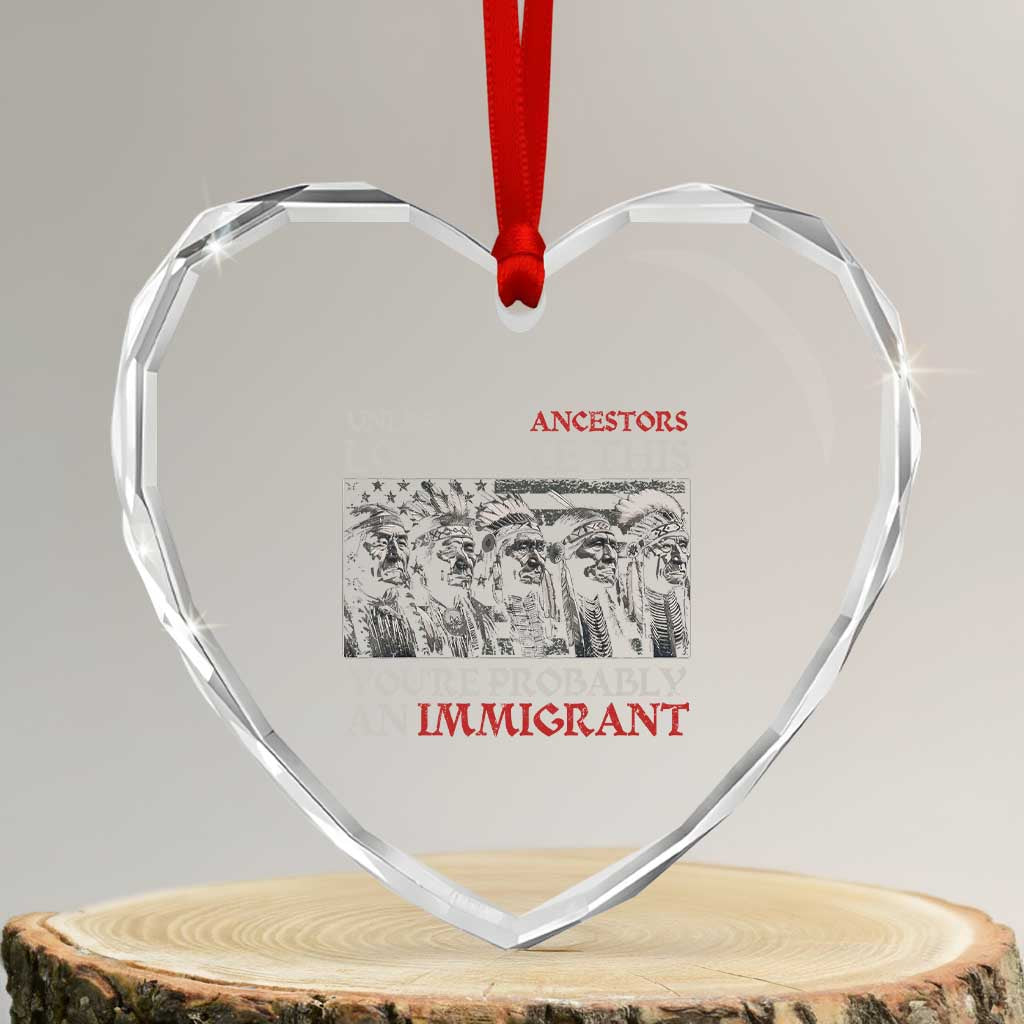 Unless Your Ancestors Look Like This You're Probably An Immigrant Heart Crystal Glass Ornament Native American Indian TS11 Transparent Glass 3'' Heart Print Your Wear
