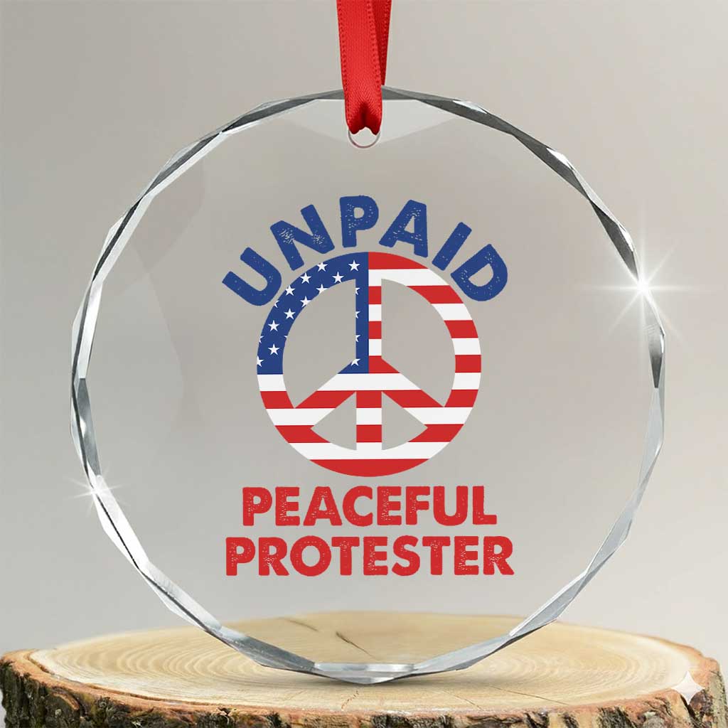 Unpaid Peaceful Protester Crystal Glass Ornament Peace Sign Patriotic US Flag Political Protest TS14 Transparent Glass 3'' Circle Print Your Wear