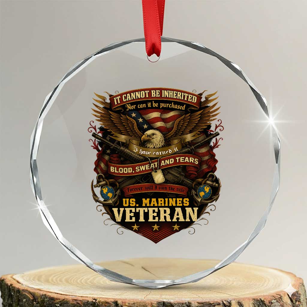 US Marines Veteran Crystal Glass Ornament It Cannot Be Inherited Nor Can It Be Purchased I Have Earned It TS11 Transparent Glass 3'' Circle Print Your Wear