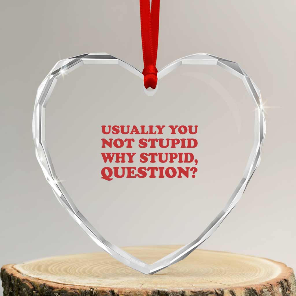 Usually You Not Stupid Why Stupid Question Heart Crystal Glass Ornament Funny Space Quote Sci Fi Book TS14 Transparent Glass 3'' Heart Print Your Wear