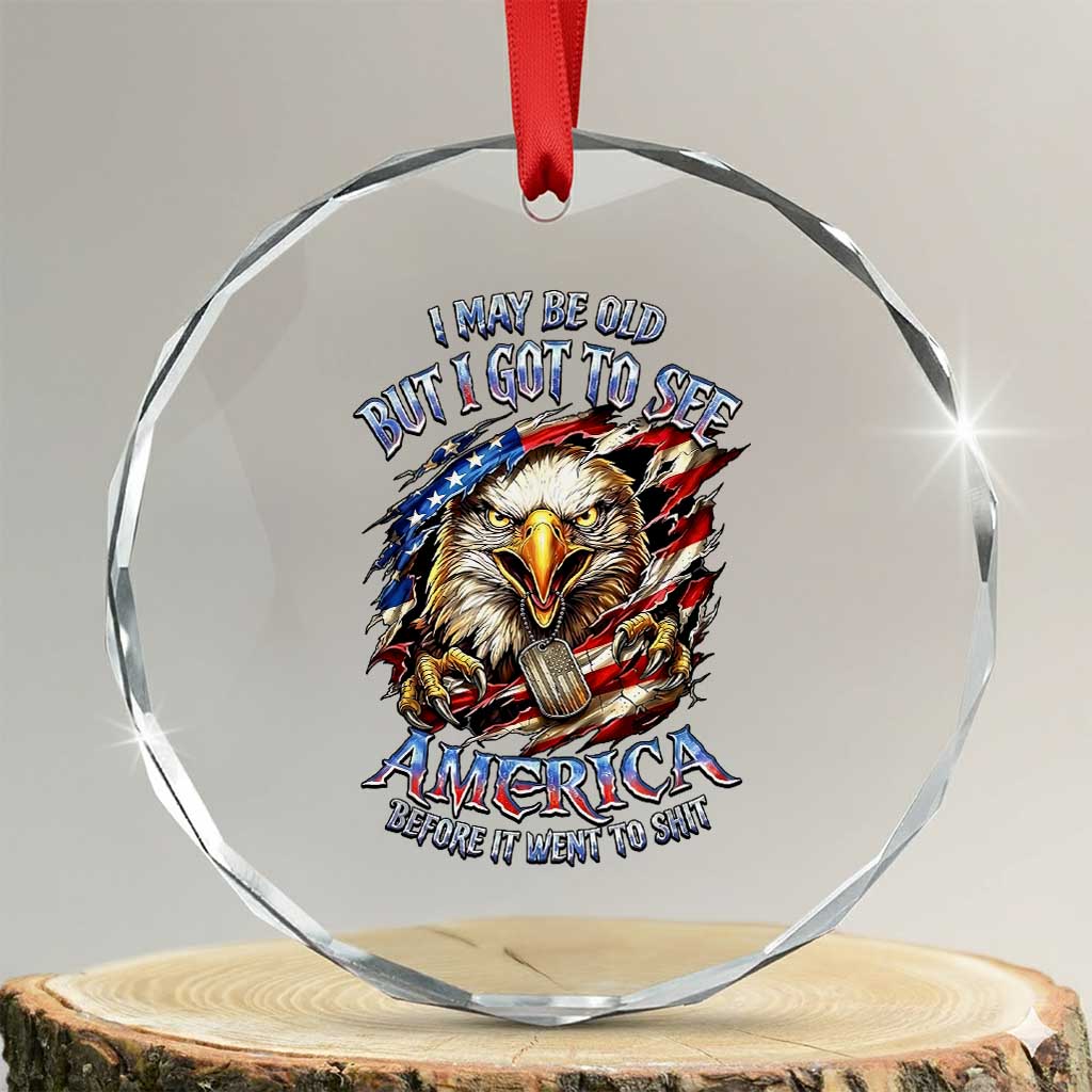 Vintage American Eagle Patriotic Pride Crystal Glass Ornament I May Be Old But I Got To See America Freedom Sarcastic Political Humor TS02 Transparent Glass 3'' Circle Print Your Wear
