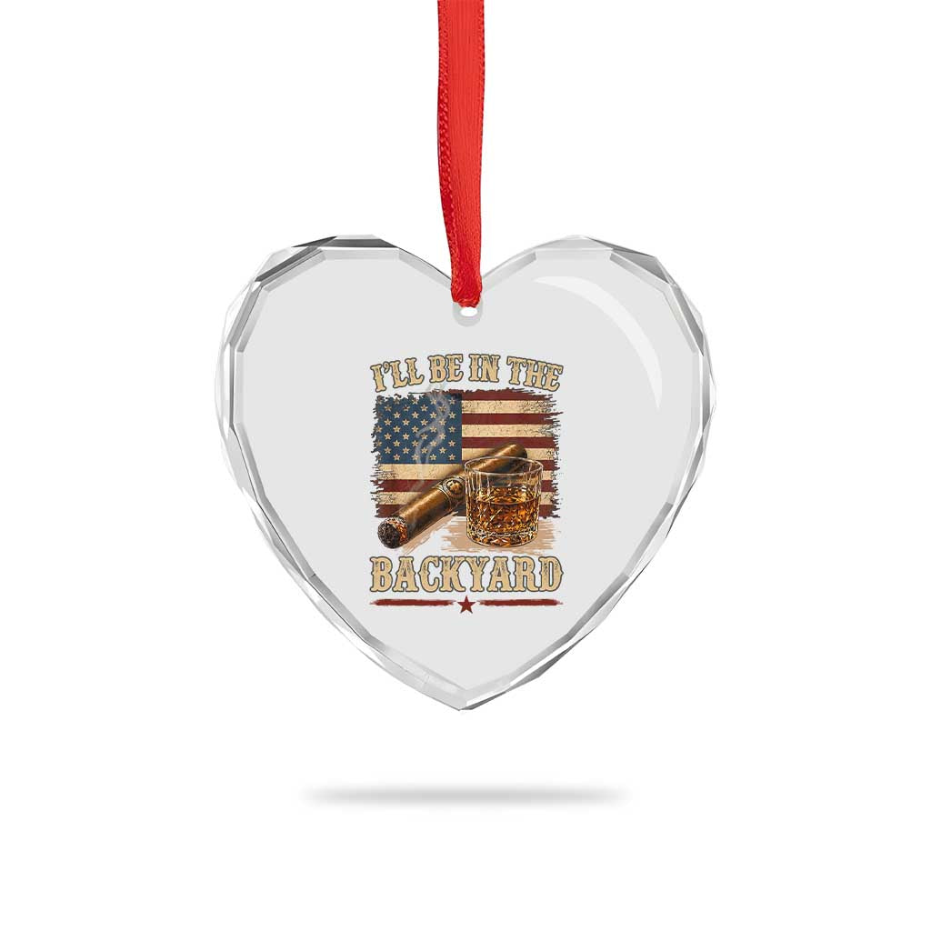 Vintage American Flag Whiskey and Cigar Graphic Heart Crystal Glass Ornament I Will Be In The Backyard Patriotic Bourbon Lover Fathers Day Gift for Men