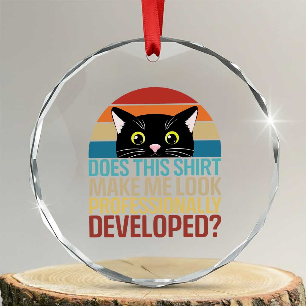 Vintage Black Cat Crystal Glass Ornament Does This Shirt Make Me Look Professionally Developed TS12 Transparent Glass 3'' Circle Print Your Wear