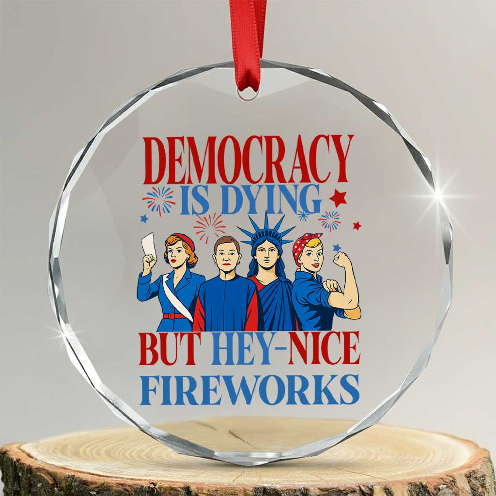 Vintage Feminist Americana Crystal Glass Ornament Democracy Is Dying But Hey Nice Fireworks Funny 4th Of July TS02 Transparent Glass 3'' Circle Print Your Wear