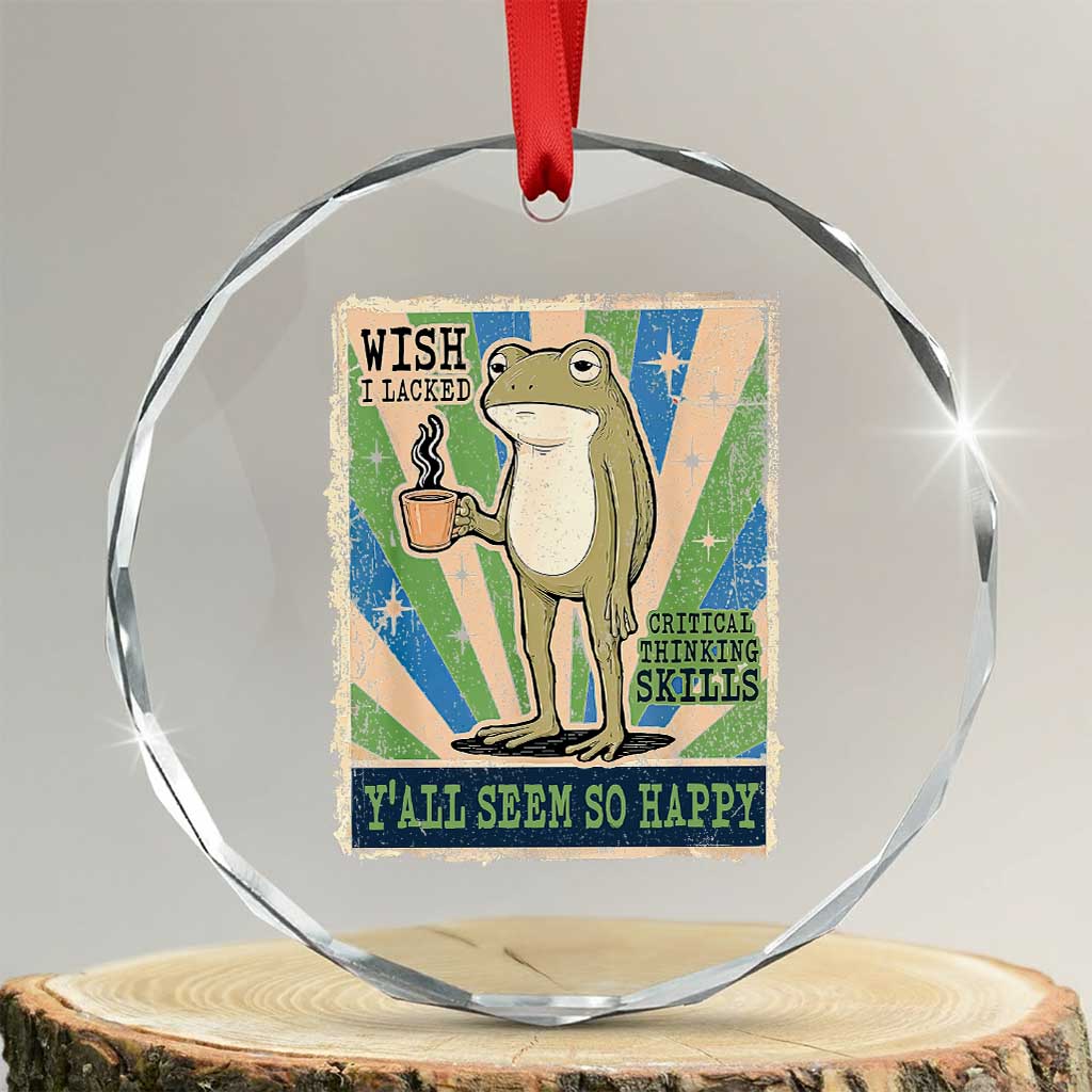 Vintage Frog Drinking Coffee Sarcastic Meme Crystal Glass Ornament Wish I Lacked Critical Thinking Skills You All Seem So Happy TS02 Transparent Glass 3'' Circle Print Your Wear