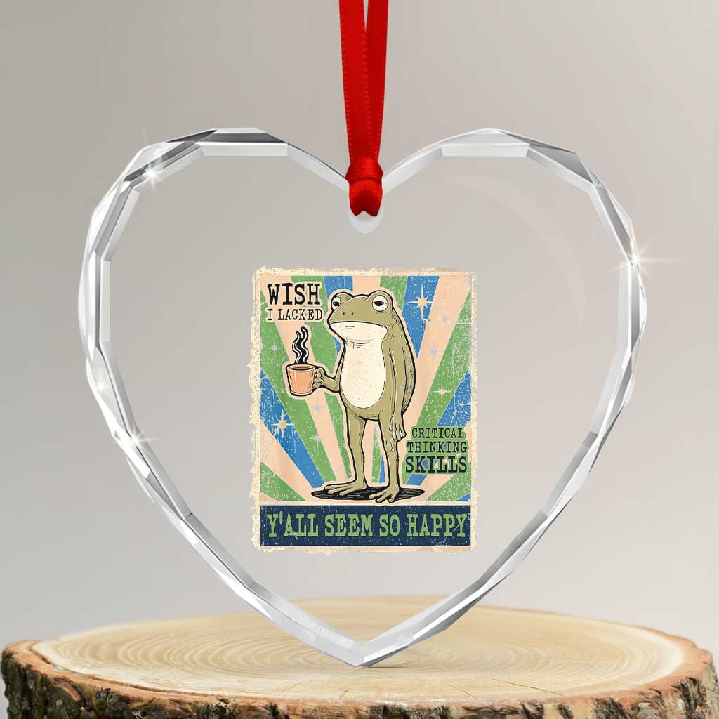 Vintage Frog Drinking Coffee Sarcastic Meme Heart Crystal Glass Ornament Wish I Lacked Critical Thinking Skills You All Seem So Happy TS02 Transparent Glass 3'' Heart Print Your Wear