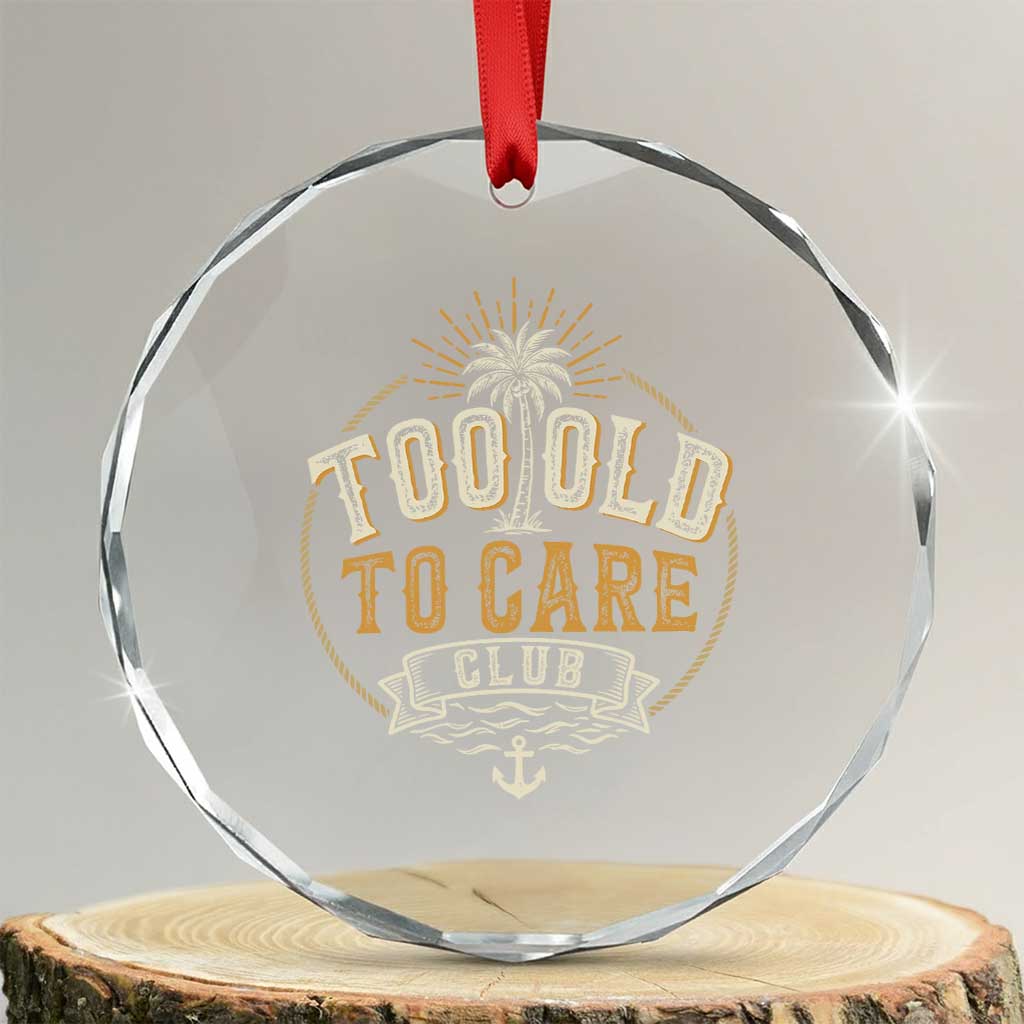 Vintage Too Old To Care Club Retro Nautical Graphic Crystal Glass Ornament Anchor Palm Tree Funny Retirement Gag Gift TS02 Transparent Glass 3'' Circle Print Your Wear