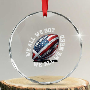 We All We Got We All We Need Crystal Glass Ornament American Flag Football Fan TS11 Transparent Glass 3'' Circle Print Your Wear