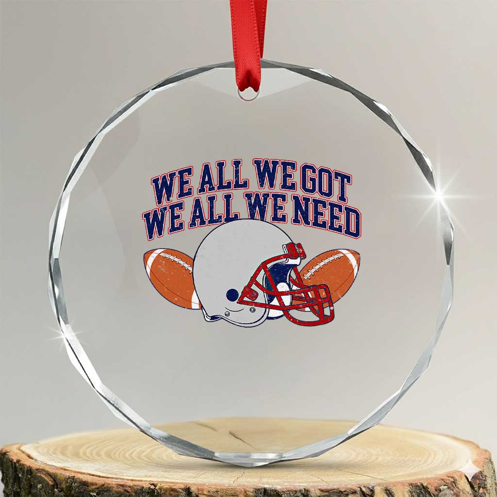 We All We Got We All We Need Inspirational Crystal Glass Ornament Football Fan Pride TS02 Transparent Glass 3'' Circle Print Your Wear