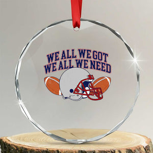 We All We Got We All We Need Inspirational Crystal Glass Ornament Football Fan Pride TS02 Transparent Glass 3'' Circle Print Your Wear