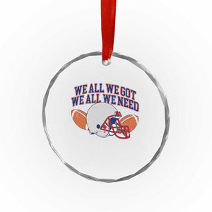 We All We Got We All We Need Inspirational Crystal Glass Ornament Football Fan Pride TS02 Print Your Wear