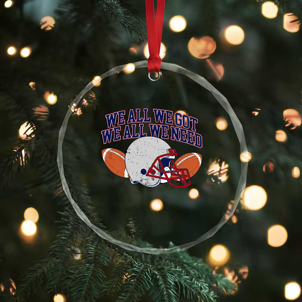 We All We Got We All We Need Inspirational Crystal Glass Ornament Football Fan Pride TS02 Print Your Wear