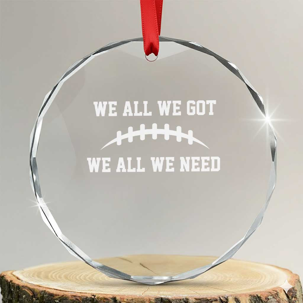 We All We Got We All We Need Motivational Crystal Glass Ornament Football Stitch Graphic Game Day TS02 Transparent Glass 3'' Circle Print Your Wear