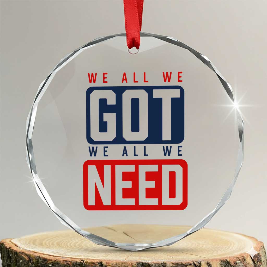 We All We Got We All We Need Motivational Crystal Glass Ornament Minimalist Bold Sports Style TS02 Transparent Glass 3'' Circle Print Your Wear