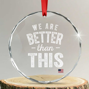 We Are Better Than This Crystal Glass Ornament Funny Subtle Resist TS10 Transparent Glass 3'' Circle Print Your Wear