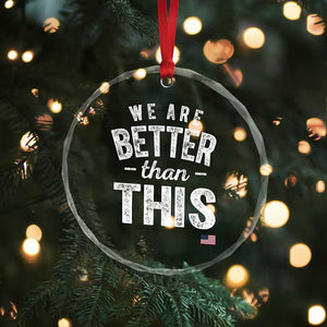 We Are Better Than This Crystal Glass Ornament Funny Subtle Resist TS10 Print Your Wear