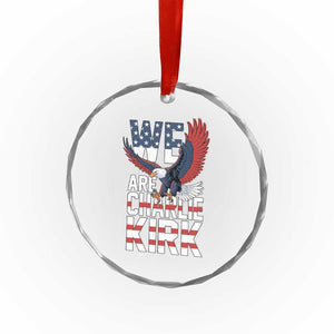We Are Charlie Kirk Patriotic Crystal Glass Ornament United We Stand Strong and Honor American Eagle Graphic TS02 Transparent Glass 3'' Circle Print Your Wear