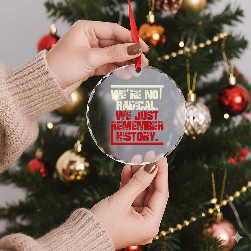 We Are Not Radical We Just Remember History Crystal Glass Ornament - Print Your Wear