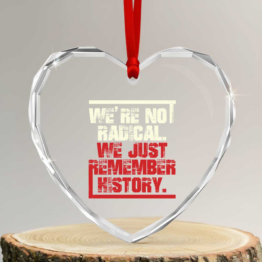 We Are Not Radical We Just Remember History Heart Crystal Glass Ornament - Print Your Wear