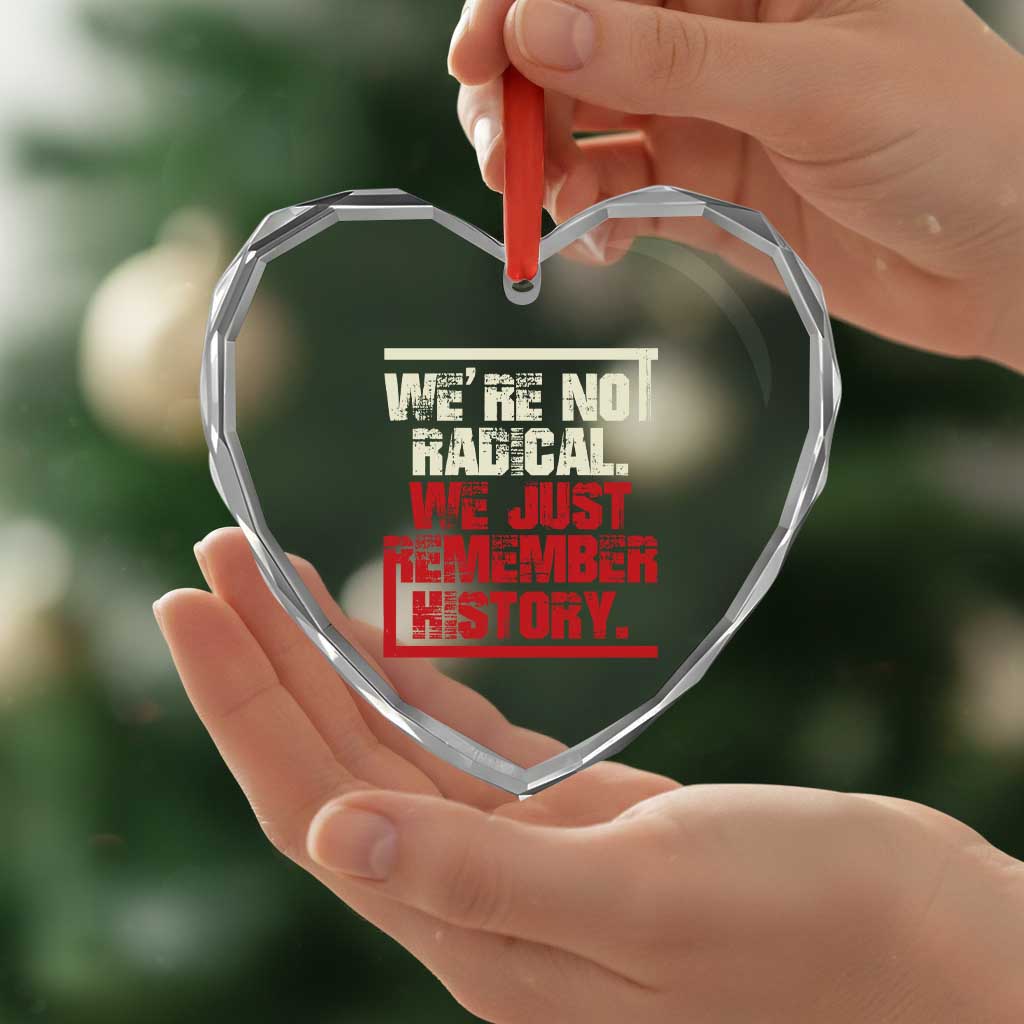 We Are Not Radical We Just Remember History Heart Crystal Glass Ornament - Print Your Wear
