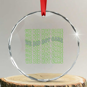 We Did Not Care Crystal Glass Ornament Sarcastic Attitude TS14 Transparent Glass 3'' Circle Print Your Wear