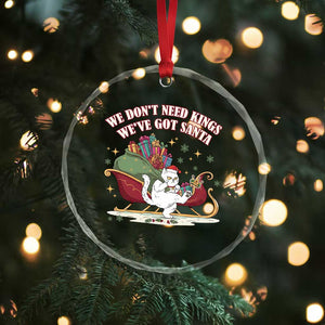 We Do Not Need Kings We Have Got Santa Crystal Glass Ornament Funny Christmas Gift TS12 Print Your Wear