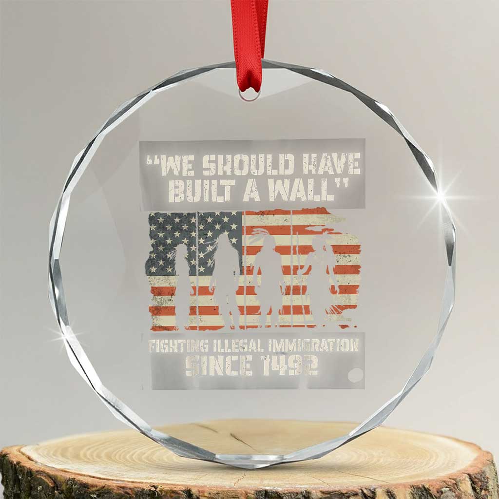 We Should Have Built A Wall Fighting Illegal Immigration Crystal Glass Ornament Native American Indian Pride TS14 Transparent Glass 3'' Circle Print Your Wear