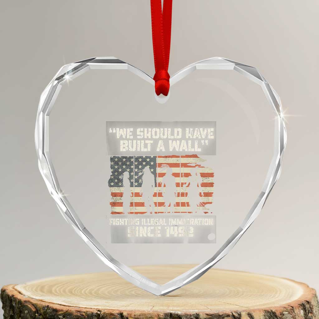 We Should Have Built A Wall Fighting Illegal Immigration Heart Crystal Glass Ornament Native American Indian Pride TS14 Transparent Glass 3'' Heart Print Your Wear