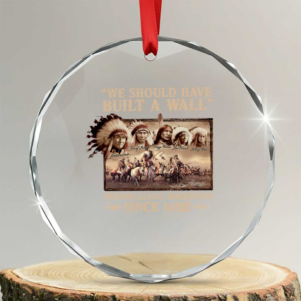 We Should Have Built A Wall Fighting Illegal Immigration Since 1492 Crystal Glass Ornament Native American TS11 Transparent Glass 3'' Circle Print Your Wear