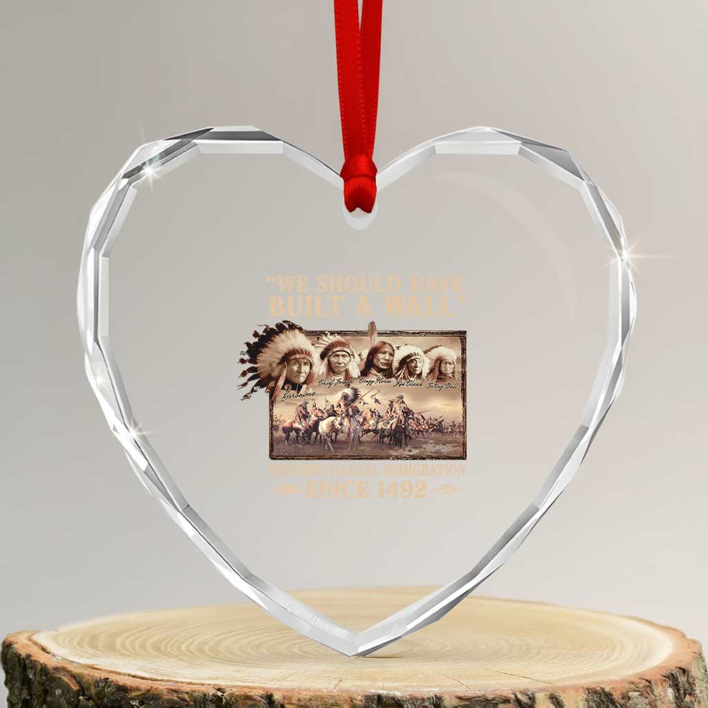 We Should Have Built A Wall Fighting Illegal Immigration Since 1492 Heart Crystal Glass Ornament Native American TS11 Transparent Glass 3'' Heart Print Your Wear