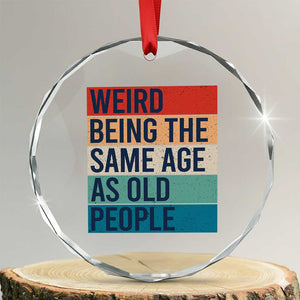 Weird Being The Same Age As Old People Retro Sarcastic Crystal Glass Ornament 40th 50th 60th 70th 80th Funny Birthday Gag Gifts TS10 Transparent Glass 3'' Circle Print Your Wear