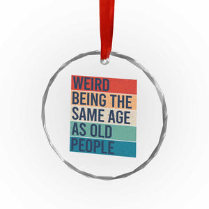 Weird Being The Same Age As Old People Retro Sarcastic Crystal Glass Ornament 40th 50th 60th 70th 80th Funny Birthday Gag Gifts TS10 Print Your Wear