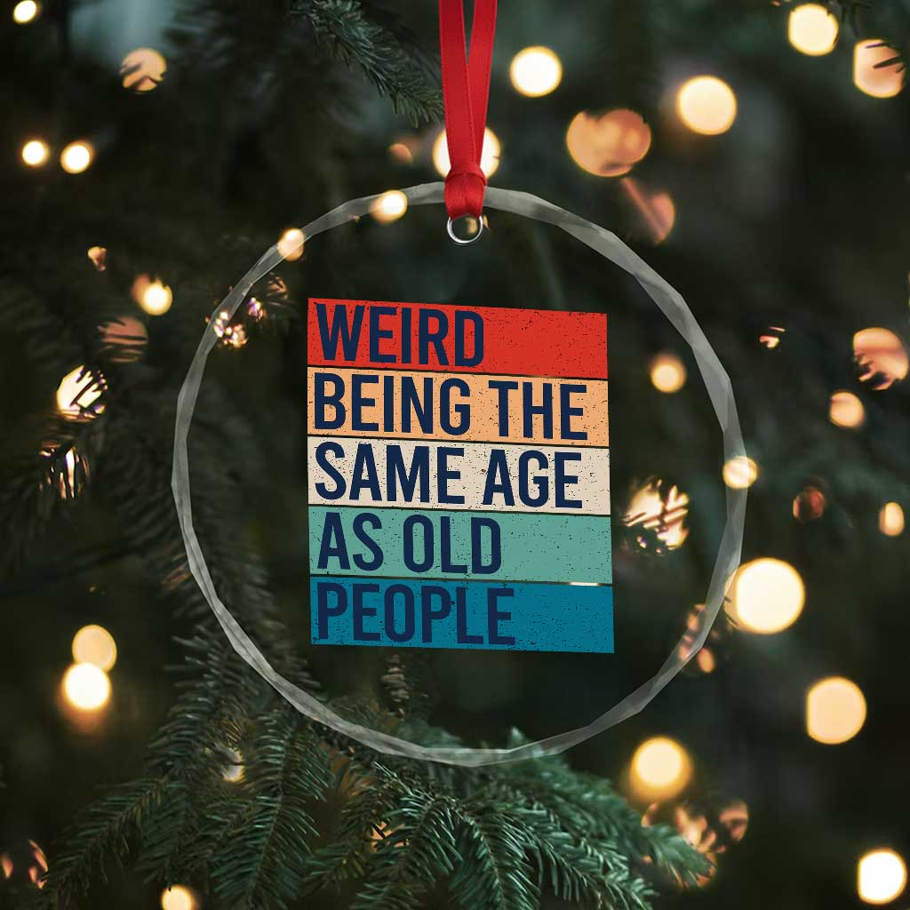 Weird Being The Same Age As Old People Retro Sarcastic Crystal Glass Ornament 40th 50th 60th 70th 80th Funny Birthday Gag Gifts TS10 Print Your Wear
