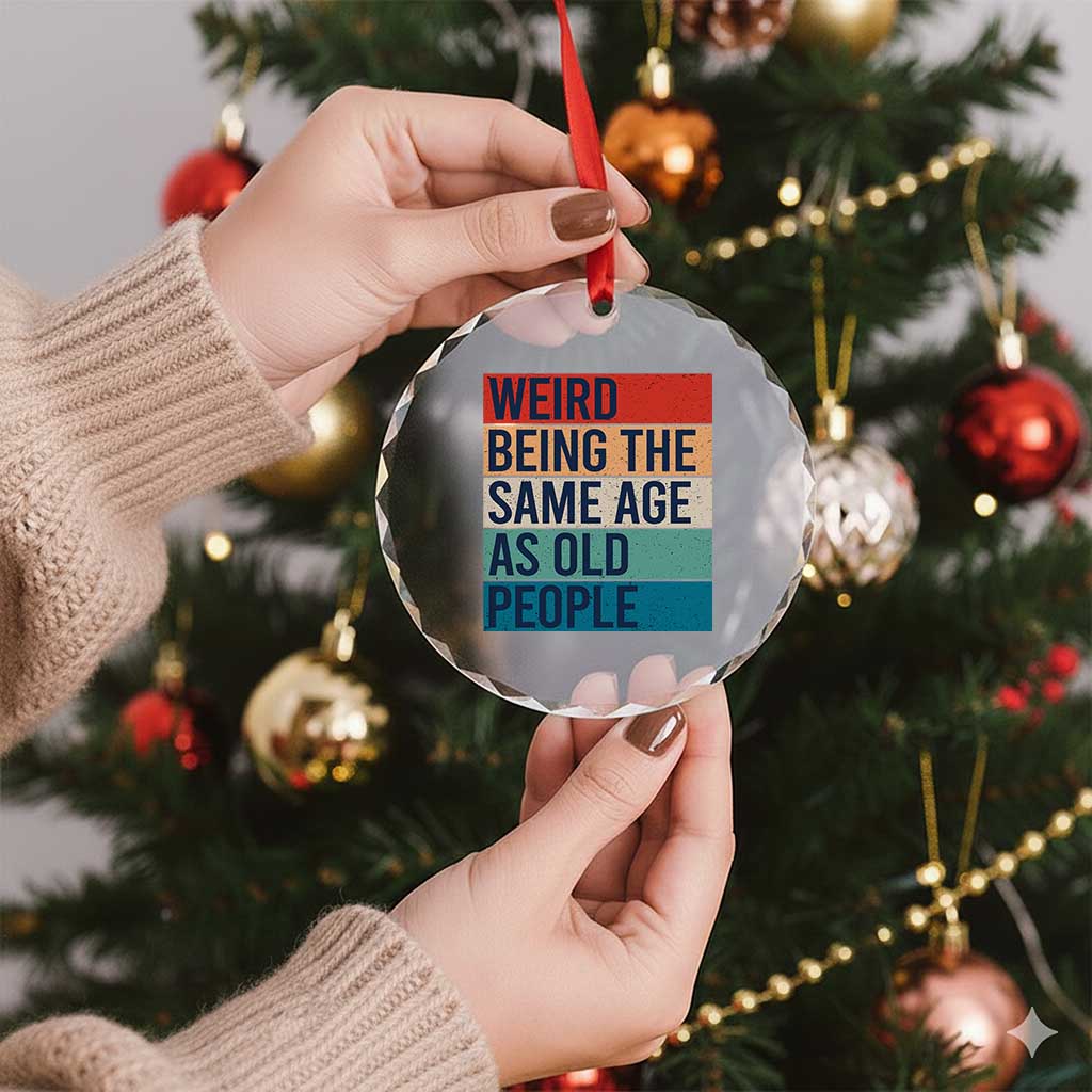 Weird Being The Same Age As Old People Retro Sarcastic Crystal Glass Ornament 40th 50th 60th 70th 80th Funny Birthday Gag Gifts TS10 Print Your Wear