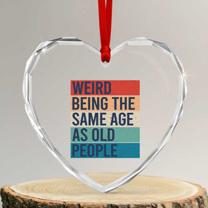 Weird Being The Same Age As Old People Retro Sarcastic Heart Crystal Glass Ornament 40th 50th 60th 70th 80th Funny Birthday Gag Gifts TS10 Transparent Glass 3'' Heart Print Your Wear