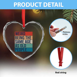 Weird Being The Same Age As Old People Retro Sarcastic Heart Crystal Glass Ornament 40th 50th 60th 70th 80th Funny Birthday Gag Gifts TS10 Print Your Wear