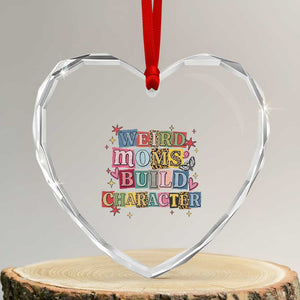 Weird Moms Build Character Heart Crystal Glass Ornament Funny Mom Mother's Day TS14 Transparent Glass 3'' Heart Print Your Wear